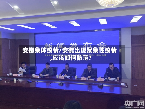 安徽集体疫情/安徽出现聚集性疫情,应该如何防范?