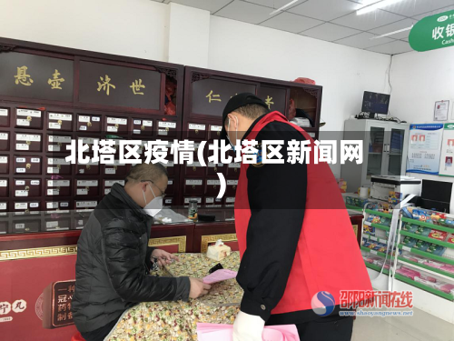 北塔区疫情(北塔区新闻网)-第2张图片