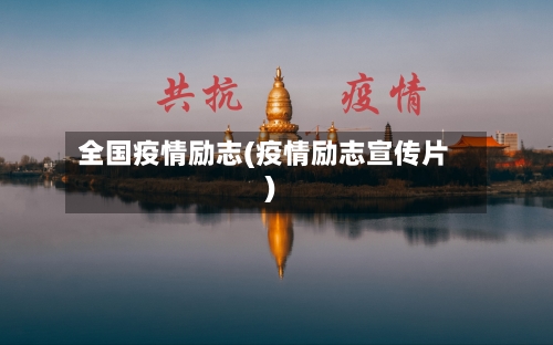 全国疫情励志(疫情励志宣传片)-第2张图片