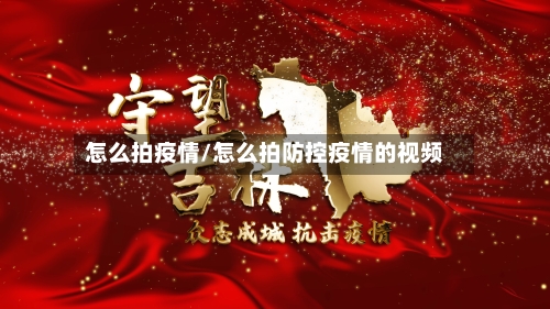 怎么拍疫情/怎么拍防控疫情的视频