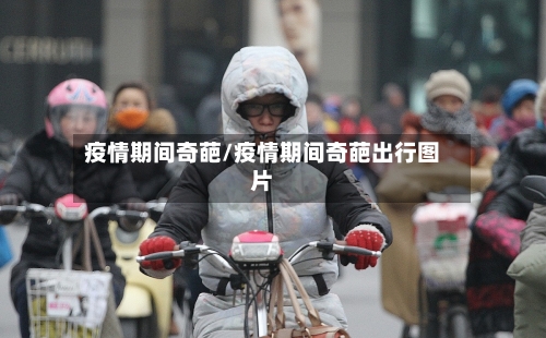 疫情期间奇葩/疫情期间奇葩出行图片