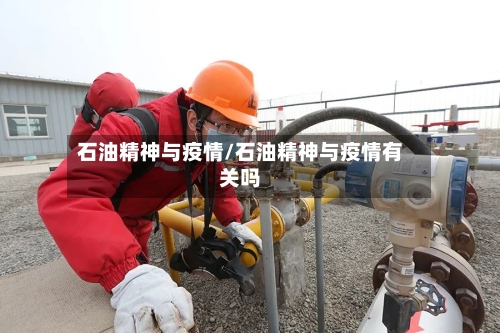 石油精神与疫情/石油精神与疫情有关吗