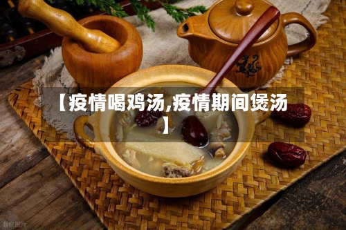 【疫情喝鸡汤,疫情期间煲汤】-第3张图片