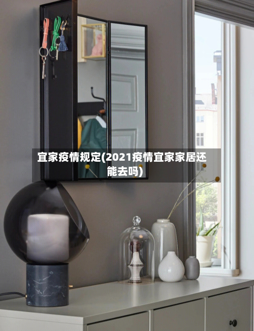 宜家疫情规定(2021疫情宜家家居还能去吗)