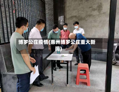 博罗公庄疫情(惠州博罗公庄重大新闻)-第2张图片