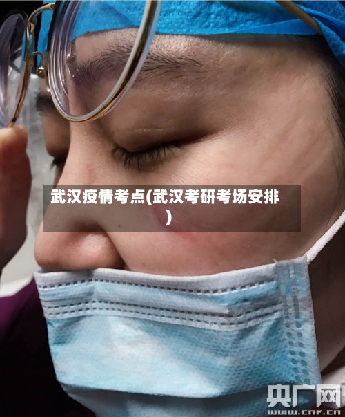 武汉疫情考点(武汉考研考场安排)-第3张图片