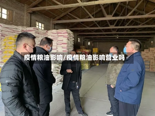 疫情粮油影响/疫情粮油影响营业吗-第3张图片