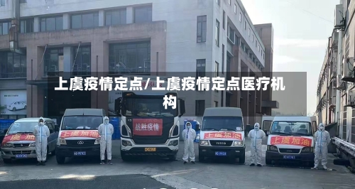 上虞疫情定点/上虞疫情定点医疗机构