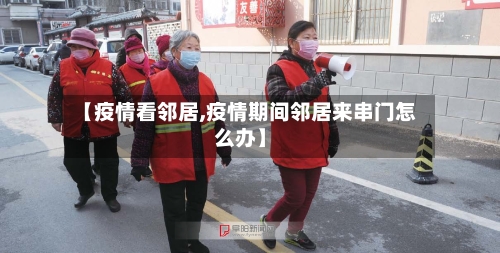 【疫情看邻居,疫情期间邻居来串门怎么办】