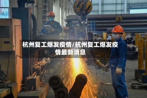 杭州复工爆发疫情/杭州复工爆发疫情最新消息-第2张图片