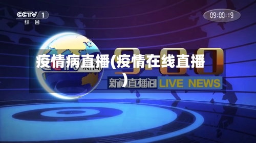 疫情病直播(疫情在线直播)-第2张图片