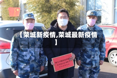 【荣城新疫情,荣城最新疫情】-第3张图片