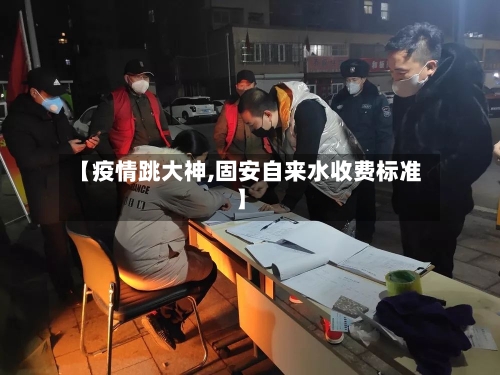 【疫情跳大神,固安自来水收费标准】