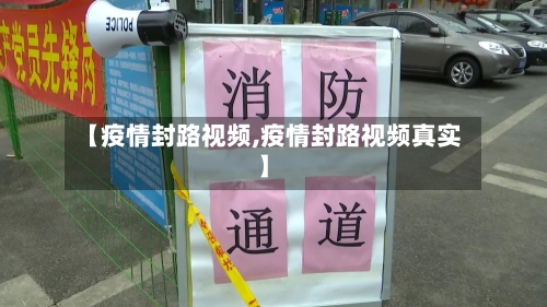 【疫情封路视频,疫情封路视频真实】-第3张图片
