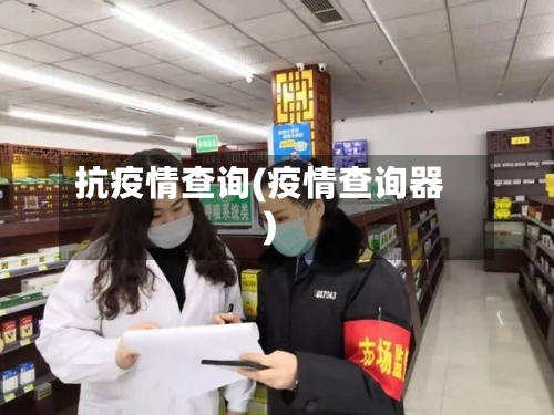 抗疫情查询(疫情查询器)