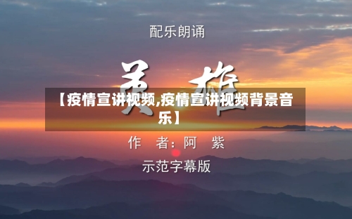 【疫情宣讲视频,疫情宣讲视频背景音乐】-第2张图片