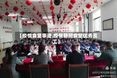 【疫情食堂事迹,疫情期间食堂优秀员工】