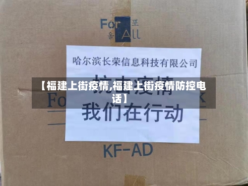 【福建上街疫情,福建上街疫情防控电话】