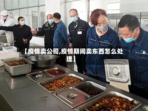 【疫情卖公司,疫情期间卖东西怎么处理】