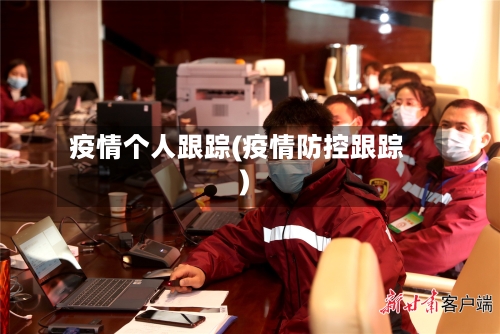 疫情个人跟踪(疫情防控跟踪)-第3张图片