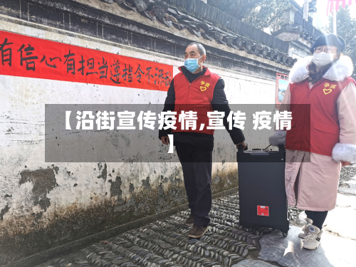 【沿街宣传疫情,宣传 疫情】