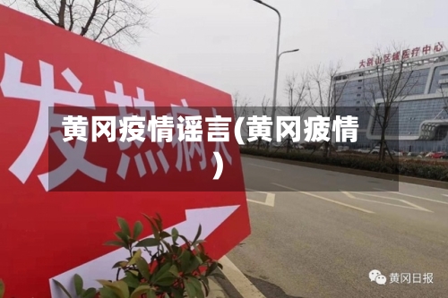 黄冈疫情谣言(黄冈疲情)
