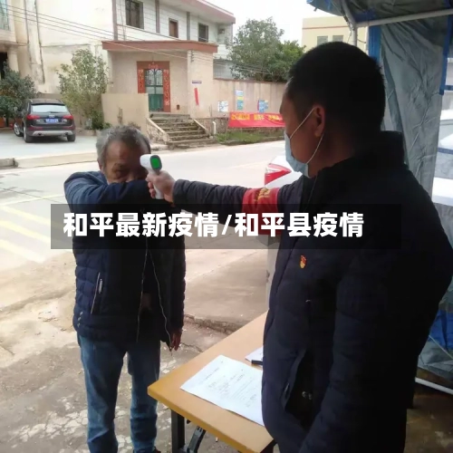 和平最新疫情/和平县疫情