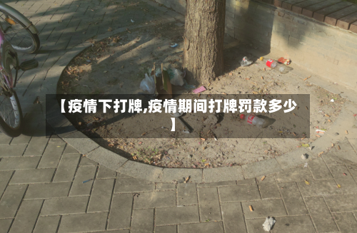 【疫情下打牌,疫情期间打牌罚款多少】