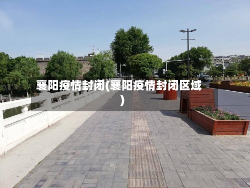 襄阳疫情封闭(襄阳疫情封闭区域)