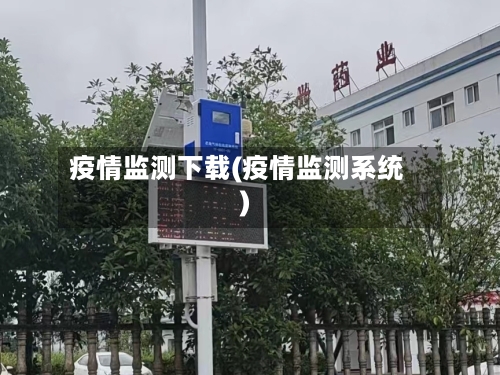 疫情监测下载(疫情监测系统)-第2张图片