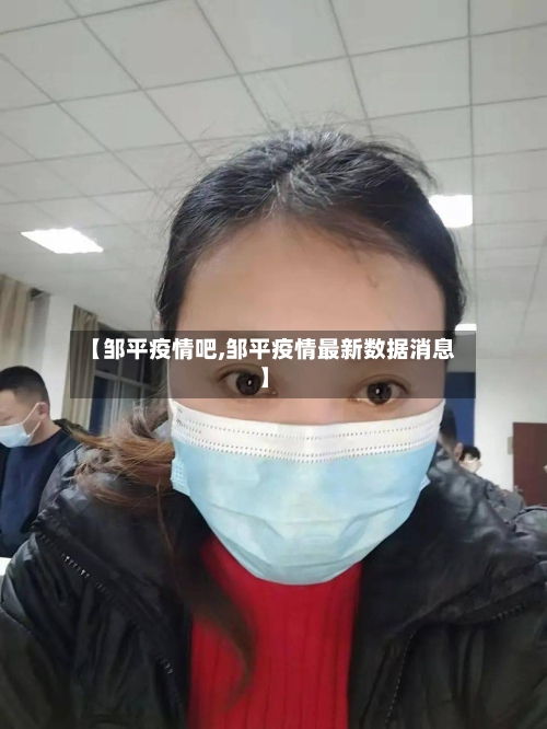 【邹平疫情吧,邹平疫情最新数据消息】