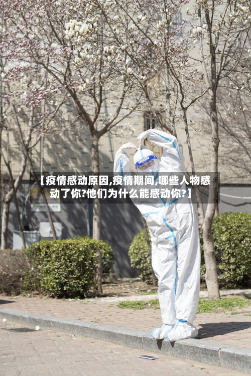 【疫情感动原因,疫情期间,哪些人物感动了你?他们为什么能感动你?】-第3张图片