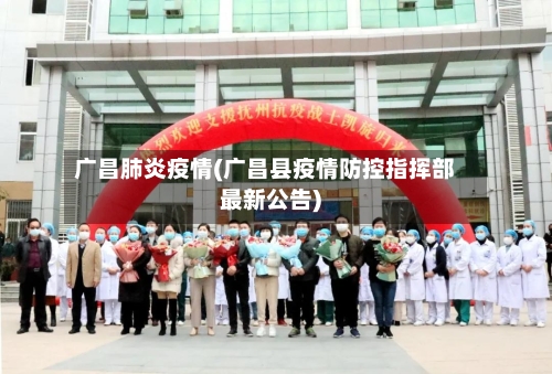 广昌肺炎疫情(广昌县疫情防控指挥部最新公告)-第2张图片
