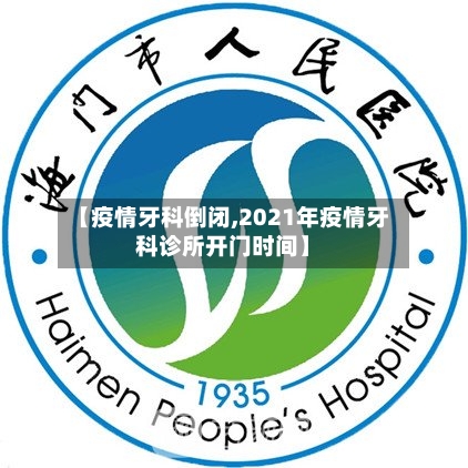 【疫情牙科倒闭,2021年疫情牙科诊所开门时间】