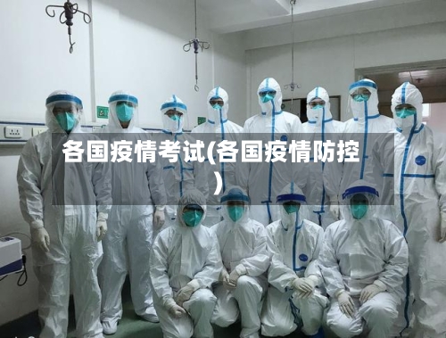 各国疫情考试(各国疫情防控)