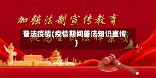 普法疫情(疫情期间普法知识宣传)
