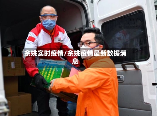 余姚实时疫情/余姚疫情最新数据消息-第3张图片