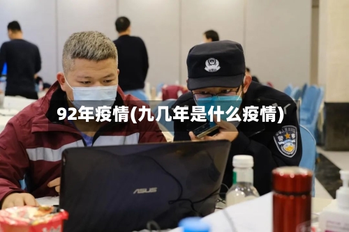 92年疫情(九几年是什么疫情)