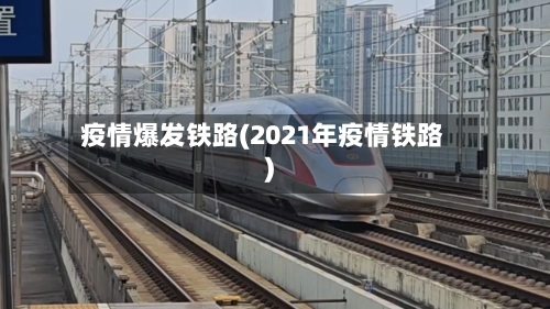 疫情爆发铁路(2021年疫情铁路)-第2张图片