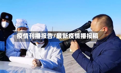 疫情刊播报告/最新疫情播报稿-第2张图片