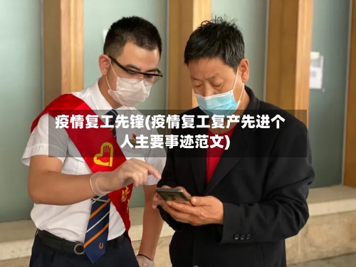 疫情复工先锋(疫情复工复产先进个人主要事迹范文)-第3张图片