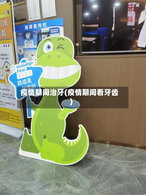 疫情期间治牙(疫情期间看牙齿)