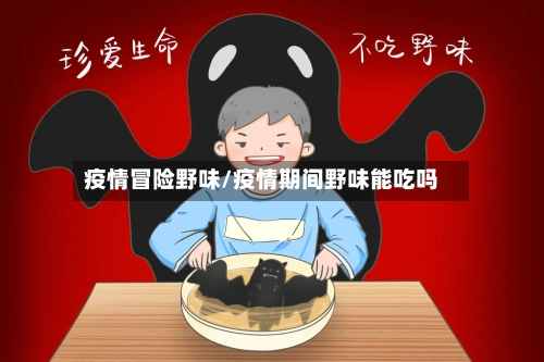 疫情冒险野味/疫情期间野味能吃吗-第2张图片