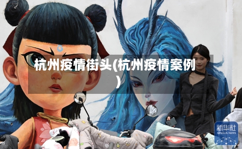 杭州疫情街头(杭州疫情案例)