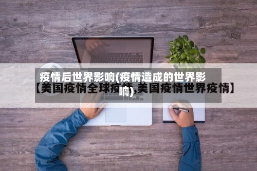 疫情后世界影响(疫情造成的世界影响)-第2张图片