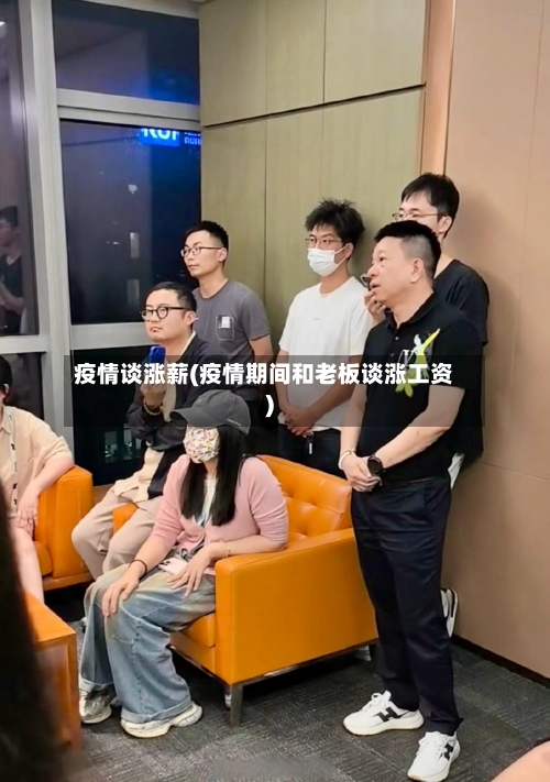 疫情谈涨薪(疫情期间和老板谈涨工资)-第2张图片