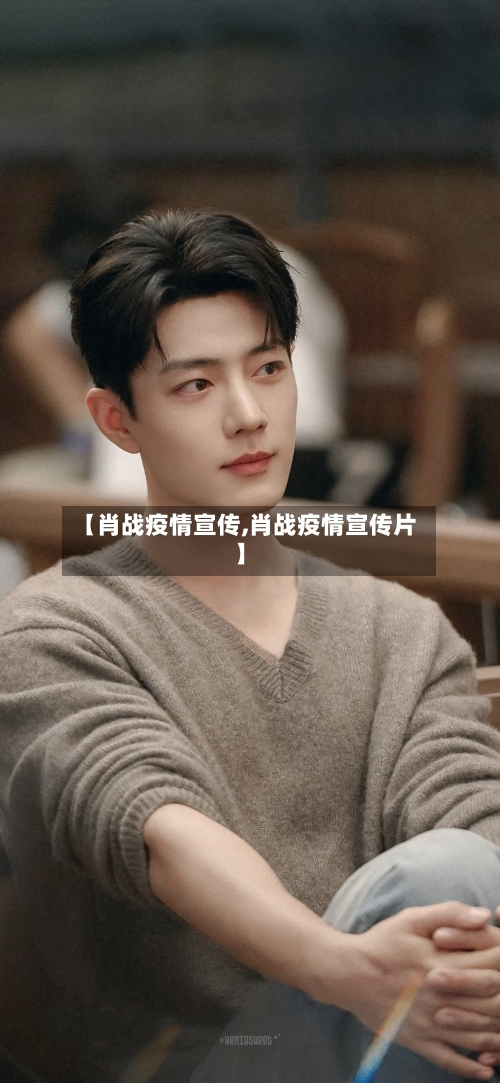 【肖战疫情宣传,肖战疫情宣传片】