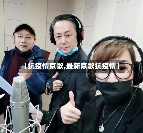 【抗疫情京歌,最新京歌抗疫情】-第3张图片