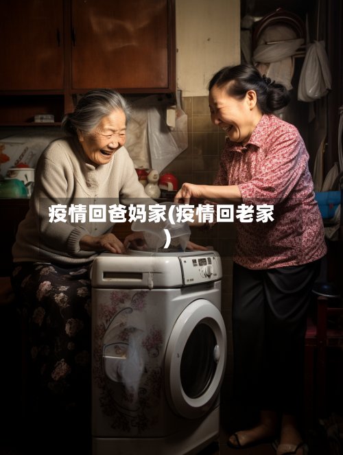 疫情回爸妈家(疫情回老家)