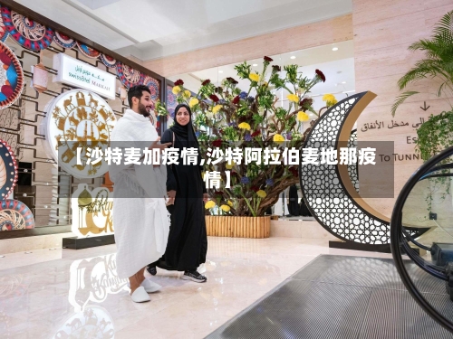 【沙特麦加疫情,沙特阿拉伯麦地那疫情】-第2张图片